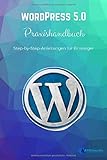 WordPress 5.0 Praxishandbuch: Step-by-Step Anleitungen für Einsteiger